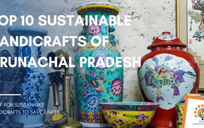 Top 10 Sustainable Handicrafts of Arunachal Pradesh
